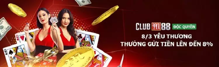 Khuyến mãi M88 – Mừng 8/3, ưu đãi khủng đến 8% tại Club Casino
