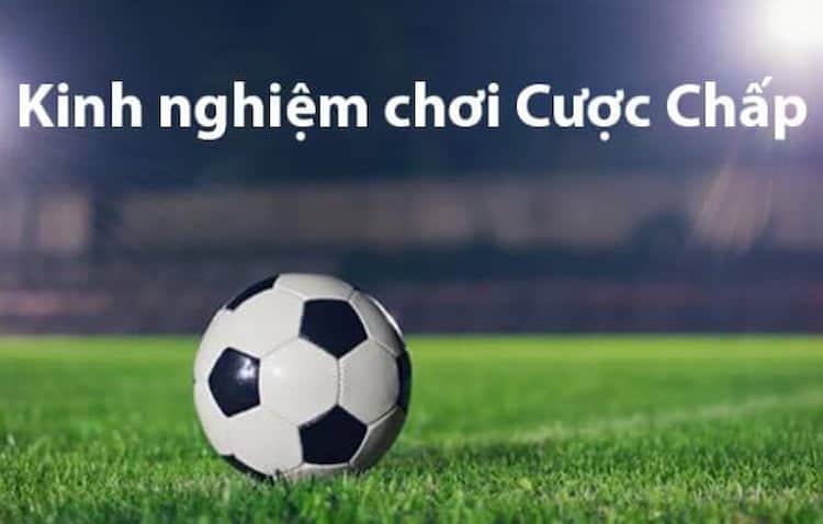 Kinh nghiệm cược kèo chấp