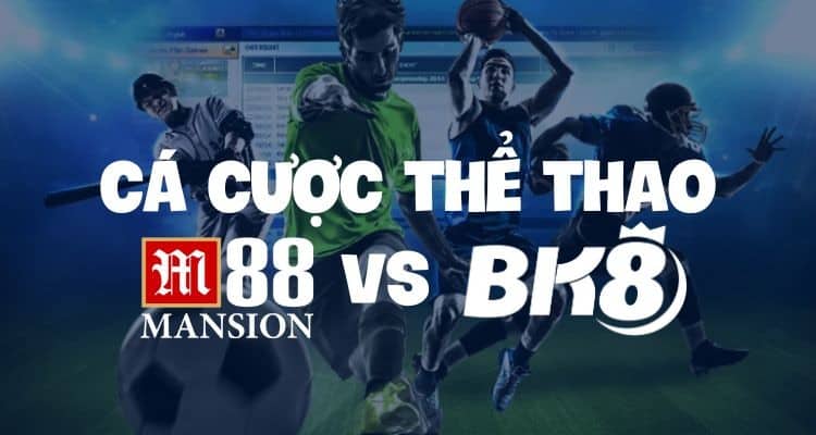 So sánh chi tiết cá cược thể thao giữa M88 vs BK8